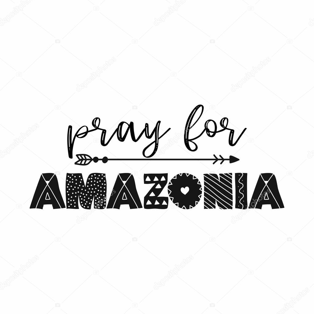 Pray for Amazonia - T shirt design idea with saying. Support the Brazil and Brazilian people in their hard time.Heavy fires ravaging now the amazon (in South America ) and amazonia. 