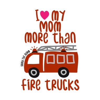 I love my mom more than fire trucks - T-Shirts, Hoodie, Tank, gifts. Vector illustration text for clothes. Inspirational quote card, invitation, banner. Kids calligraphy background. clipart