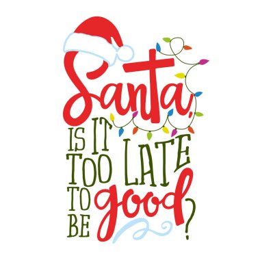 Santa, it is too late to be good? - Calligraphy phrase for Christmas. Hand drawn lettering for Xmas greetings cards, invitations. Good for t-shirt, mug, gift, printing press. Holiday quotes. clipart