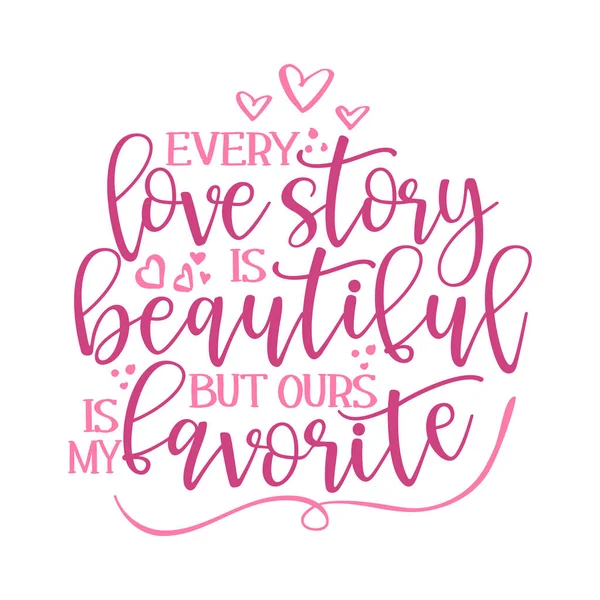 Every Love Story Beautiful Ours Favorite Valentine Day Typography Handwriting — Stock Vector