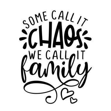 Some call it chaos, we call it Family -  Funny hand drawn calligraphy text. Good for fashion shirts, poster, gift, or other printing press. Motivation quote. clipart