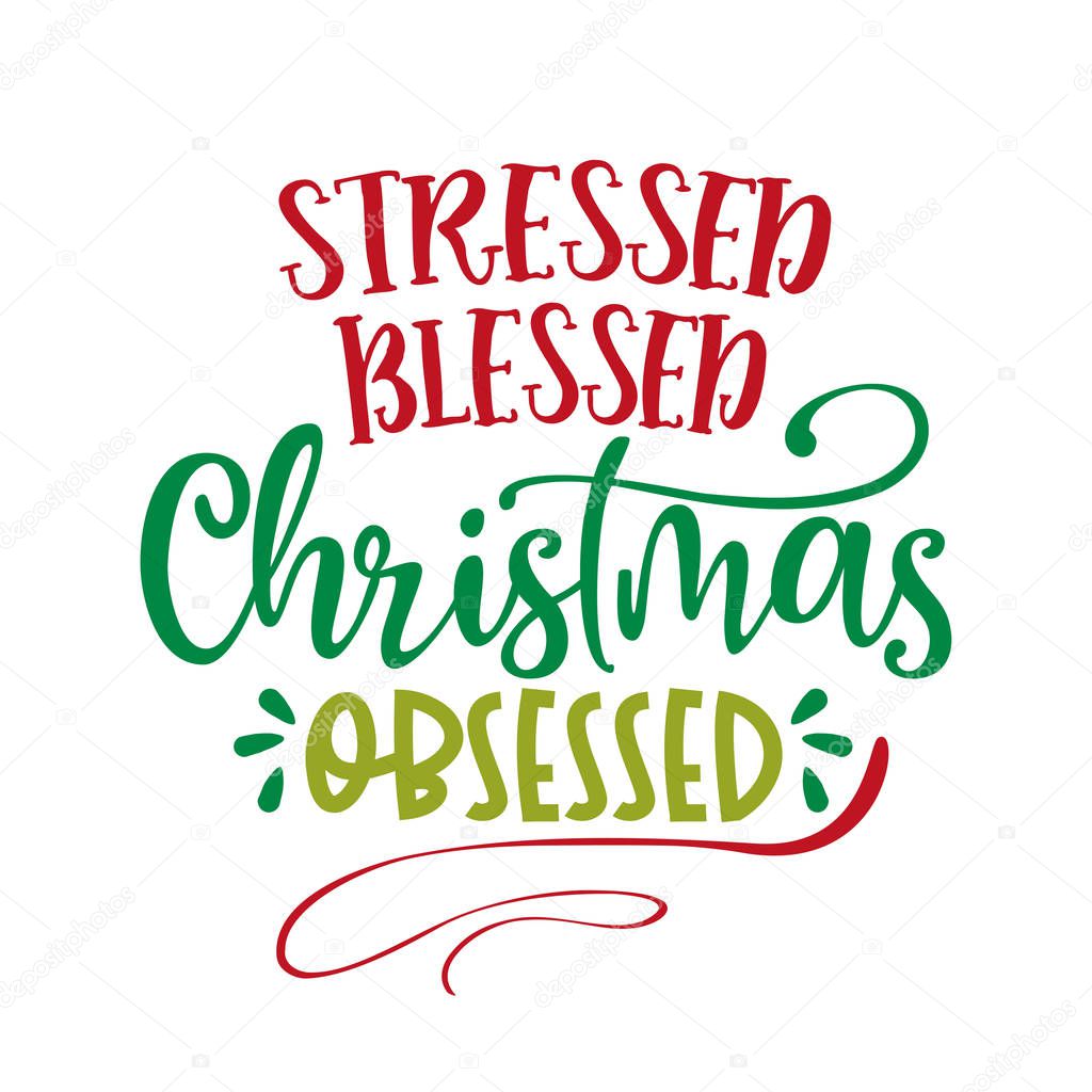 Stressed Blessed Christmas Obsessed - Xmas calligraphy phrase. Hand drawn lettering for Xmas greetings cards, invitations. Good for t-shirt, mug, scrap booking, gift, printing press. Holiday quotes.