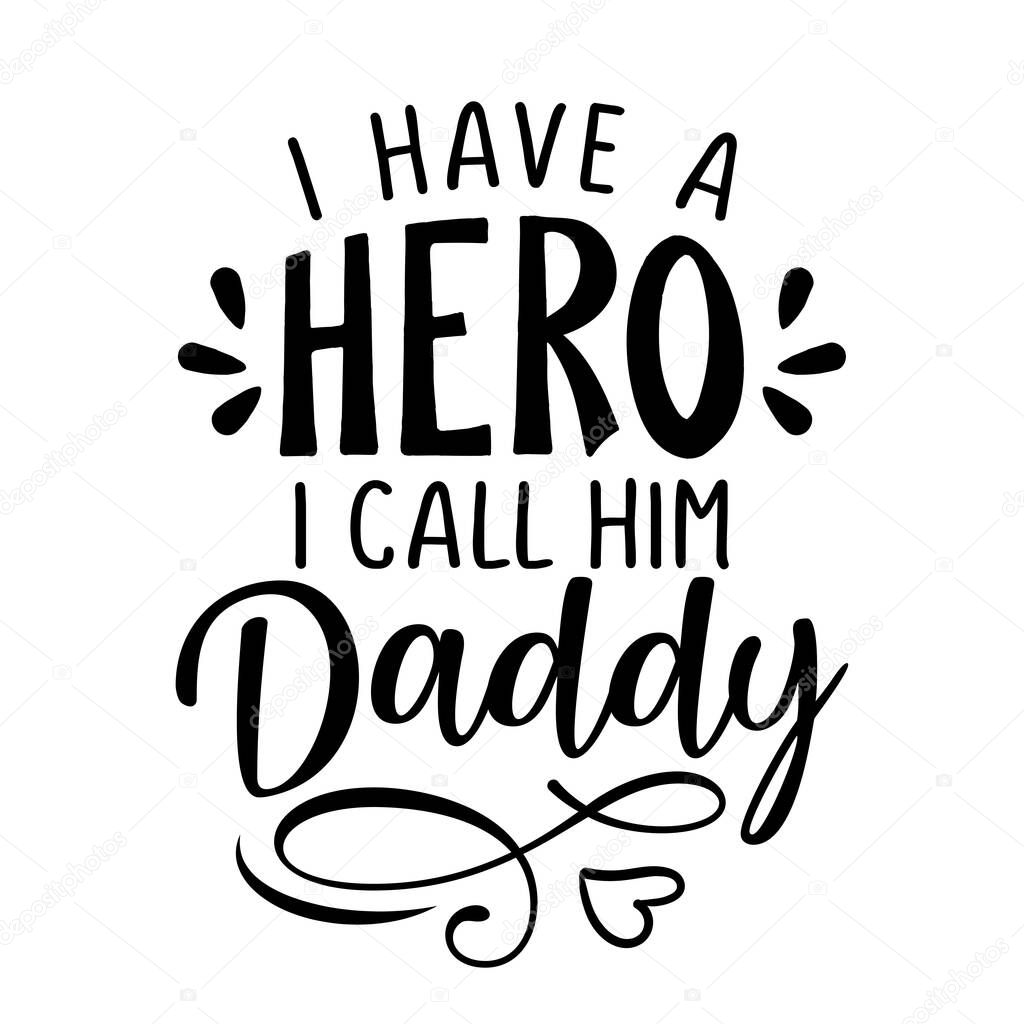 I have a hero, I call him Daddy - Funny hand drawn calligraphy text. Good for fashion shirts, poster, gift, or other printing press. Motivation quote