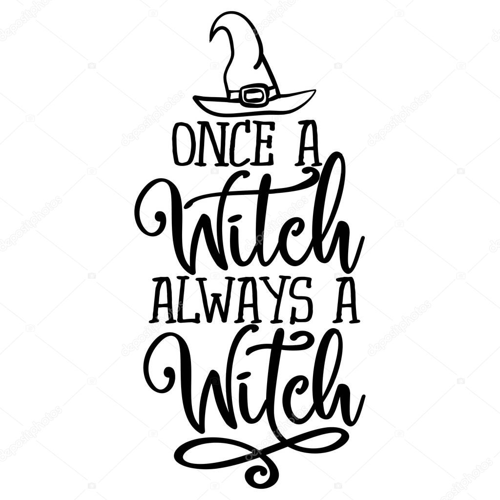 Once a Witch always a Witch - Halloween quote on white background.  Good for t-shirt, mug, scrap booking, gift, printing press. Holiday quotes.