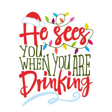 He sees you, when you are drinking - Funny calligraphy phrase for Christmas. Hand drawn lettering for Xmas greetings cards, invitations. Good for t-shirt, mug, gift, printing press. Holiday quotes. clipart