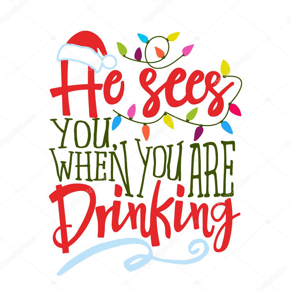 He sees you, when you are drinking - Funny calligraphy phrase for Christmas. Hand drawn lettering for Xmas greetings cards, invitations. Good for t-shirt, mug, gift, printing press. Holiday quotes.