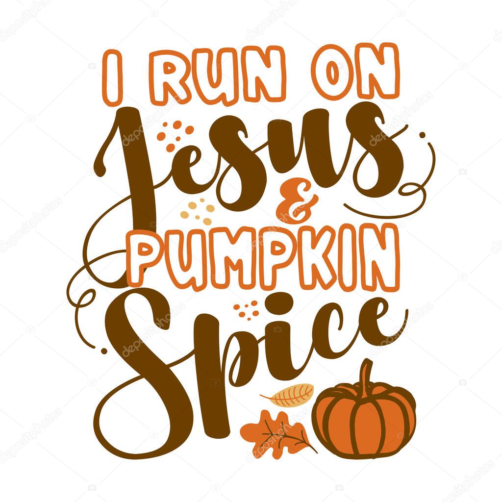 I run on Jesus and Pumpkin Spice - Inspirational Autumn thanksgiving beautiful handwritten quote, lettering message. Hand drawn autumn, fall phrase. Handwritten modern brush calligraphy for Harvest 