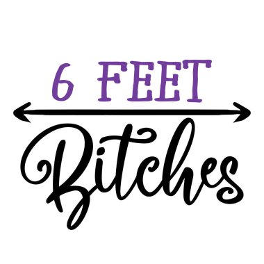 6 feet bitches - Awareness lettering phrase. Awareness lettering phrase. Social distancing poster with text for self quarantine. Hand letter script motivation sign catch word art design. 