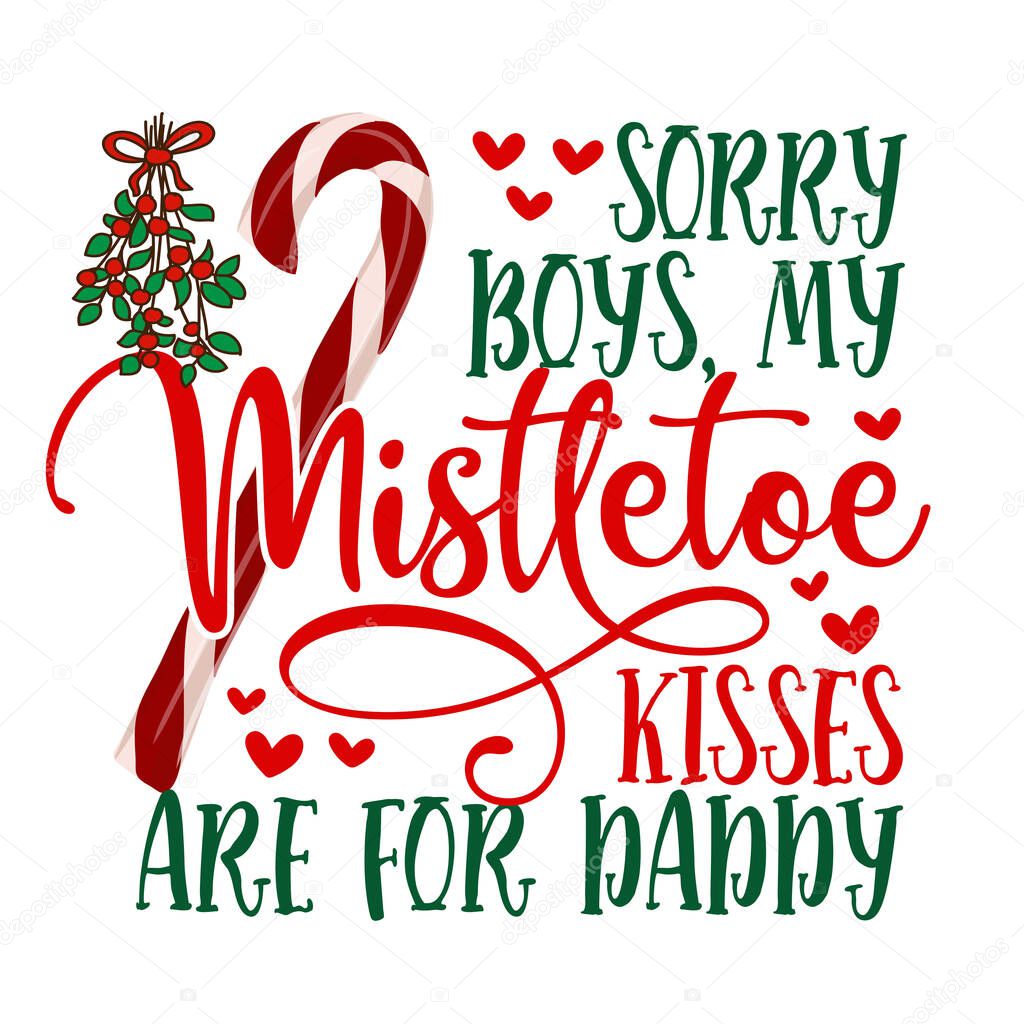 Sorry Boys, my mistletoe kisses are for Daddy - Calligraphy phrase for Christmas. Hand drawn lettering for Xmas baby clothes, greetings cards, invitations, t-shirt, mug, gift. Funny winter holiday.