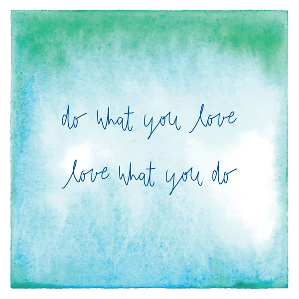 Do what you love. Love what you do. Inspirational quote on abstract green and blue watercolor.