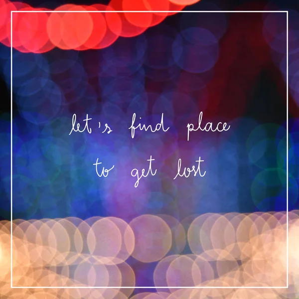 Let s find place to get lost. Inspirational quote on bokeh lights background.
