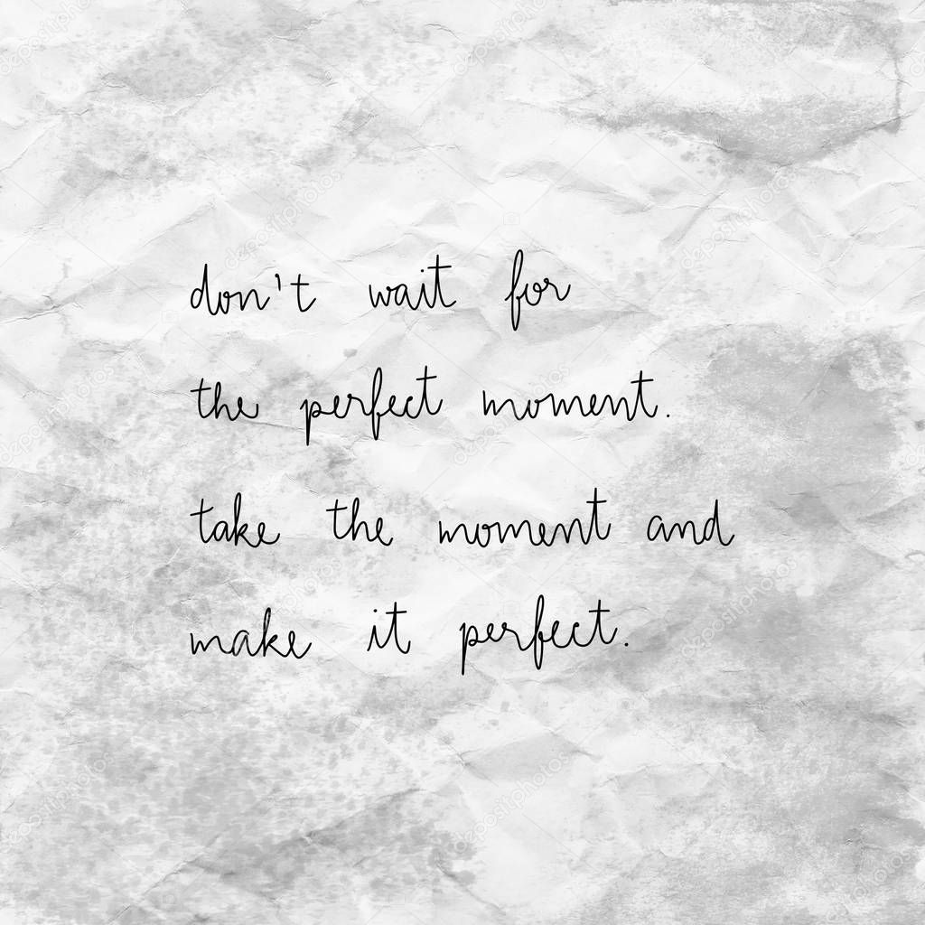 Don t wait for the perfect moment Take the moment and make it perfect. Inspirational quote on gray crumpled paper.