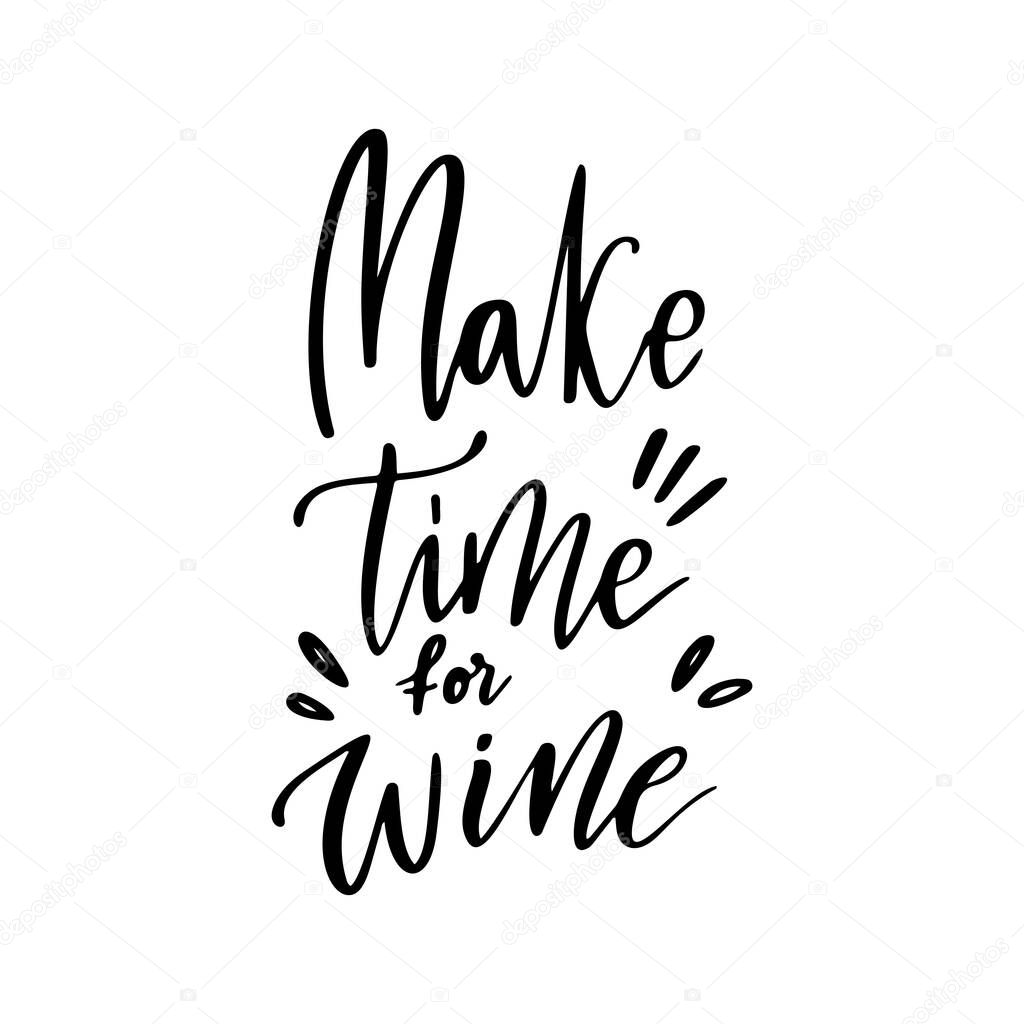 Make time for wine - vector quote. Positive funny saying for poster in cafe and bar, t shirt design. Graphic wine lettering in ink calligraphy style. Vector illustration isolated on white background.