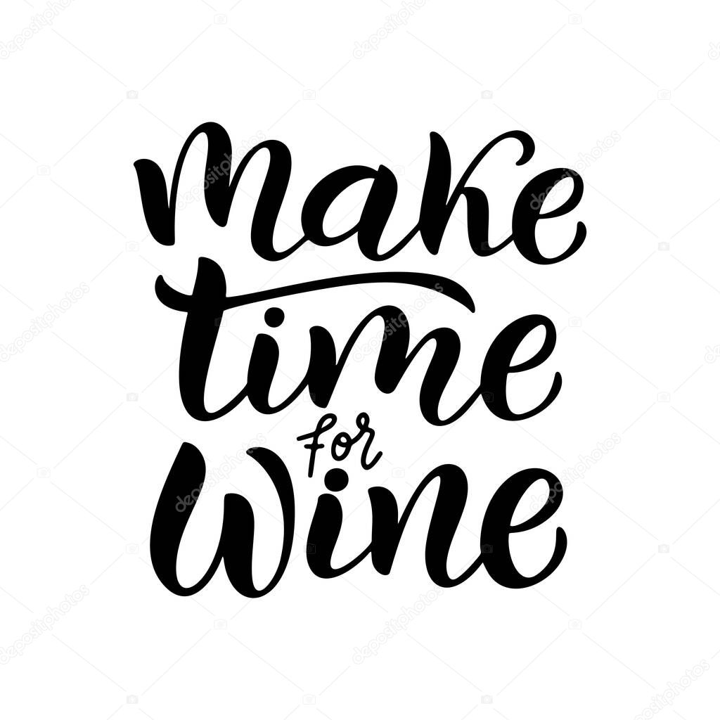 Make time for wine - vector quote. Positive funny saying for poster in cafe and bar, t shirt design. Graphic wine lettering in ink calligraphy style. Vector illustration isolated on white background.