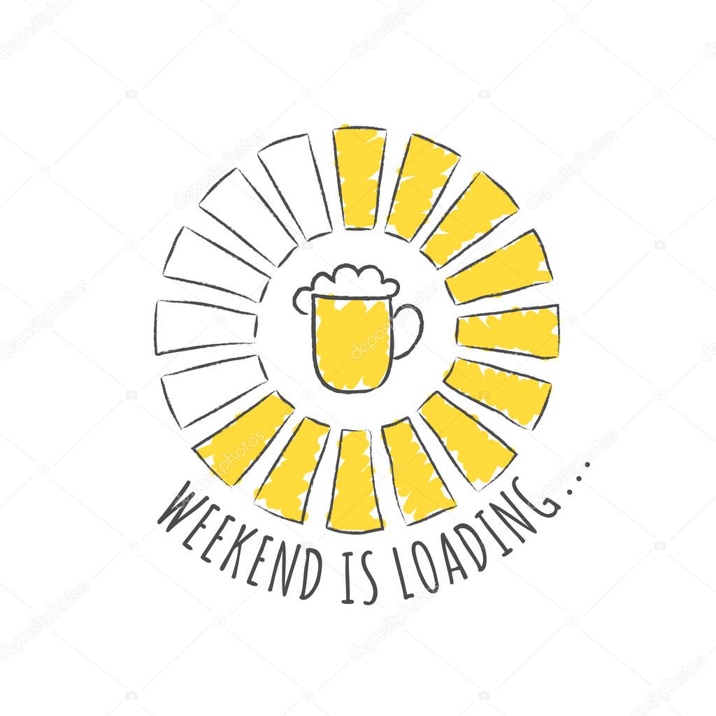 Round progress bar with inscription - Week end is loading and beer glass in sketchy style. Vector illustration for t-shirt design, poster or card.