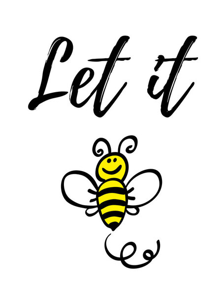 Let it bee phrase with doodle bee on white background. Lettering poster, card design or t-shirt, textile print. Inspiring creative motivation quote placard.