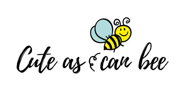 Cute as can bee phrase with doodle bee on white background. Lettering poster, card design or t-shirt, textile print. Inspiring creative motivation quote placard.