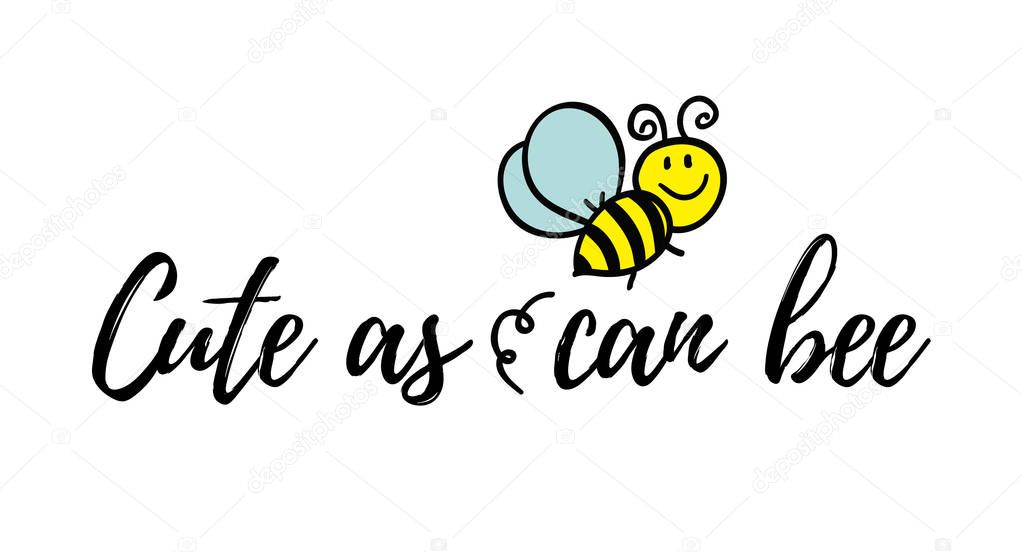 Cute as can bee phrase with doodle bee on white background. Lettering poster, card design or t-shirt, textile print. Inspiring creative motivation quote placard.