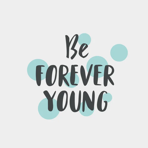 Be Forever Young hand drawn inspirational motivational lettering quote as postcard, T-shirt design print, logo. Vector illustration
