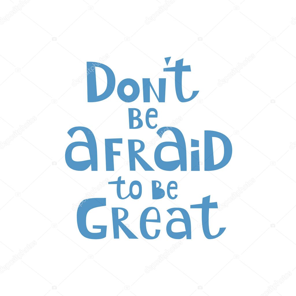 Dont be afraid to be great hand written lettering. Inspiring quote for apparel T-shirt print, sticker and postcard. Isolated Vector illustration