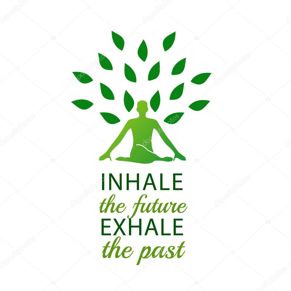 Meditation- Inhale the future and exhale the past.