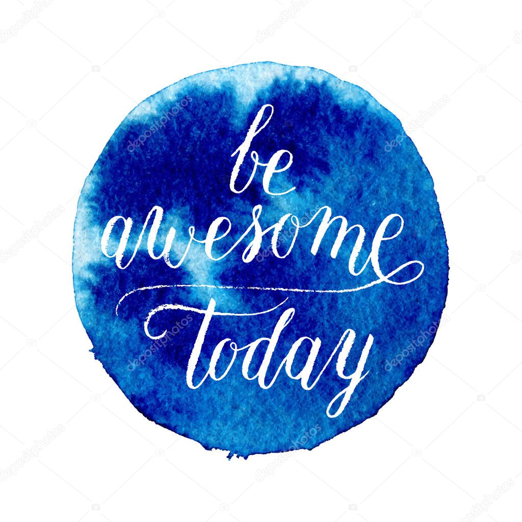 Be awesome today greeting card, poster, print with watercolor blue spot. Vector hand lettering quote.