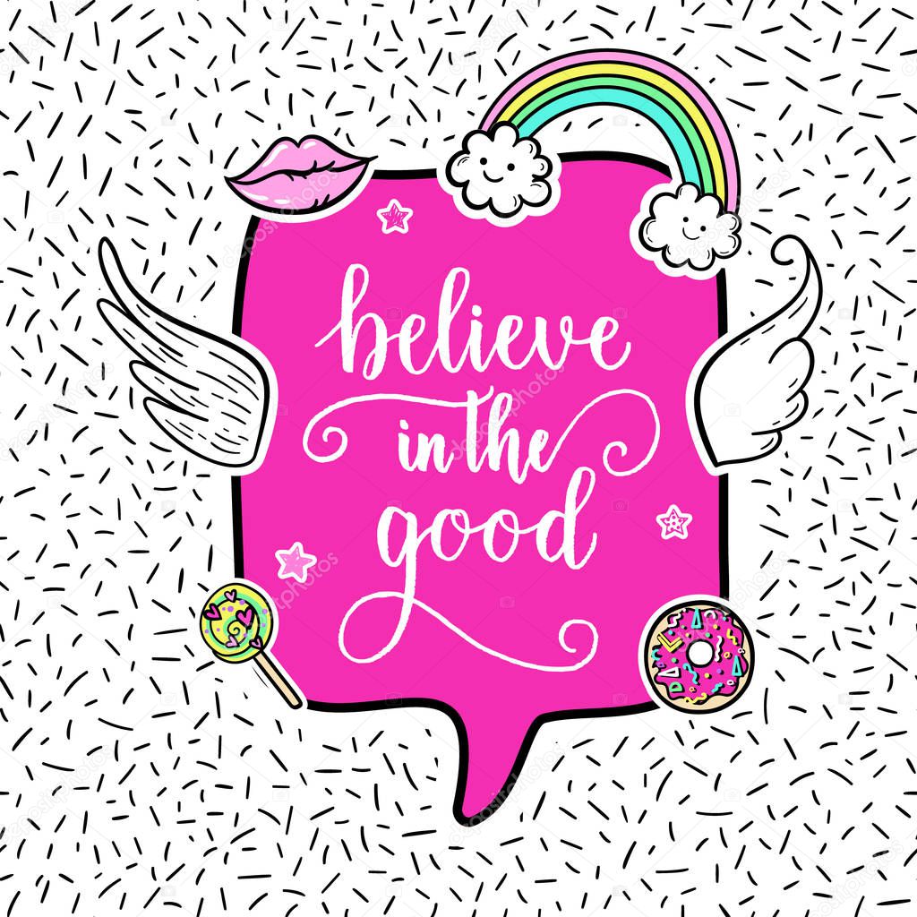 Believe in the good greeting card, fashion poster. Hand drawn fashion patches: rainbow, doughnut, lollipop, wings. Vector pop art sticker, patches pin 80s-90s style.