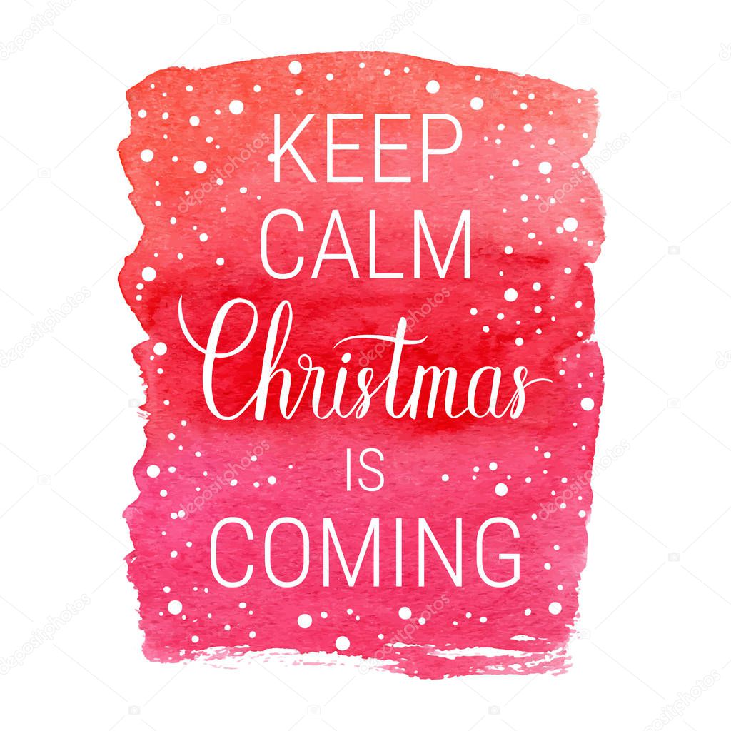 Keep calm and Christmas is coming poster. Vector winter holidays backgrounds with hand lettering calligraphic, falling snow.