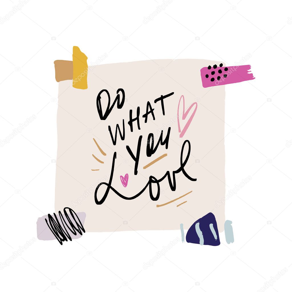 Do what you love. Handcrafted typographical quote paper background. Modern inspirational and motivational message. Vector EPS illustration.