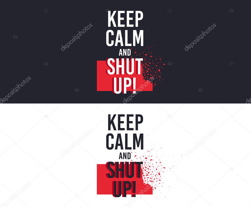 Keep Calm and Shut Up slogan for T-shirt printing design. Tee graphic design. Shut up concept. Tee-shirt print slogan with explosion of particles. Textile graphic. Various kinds. Vector