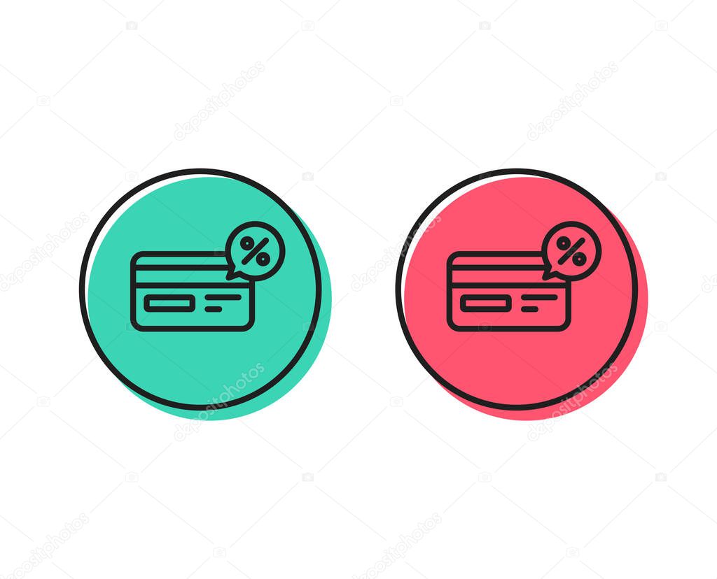 Credit card line icon. Banking Payment card with Discount sign. Cashback service symbol. Positive and negative circle buttons concept. Good or bad symbols. Cashback Vector