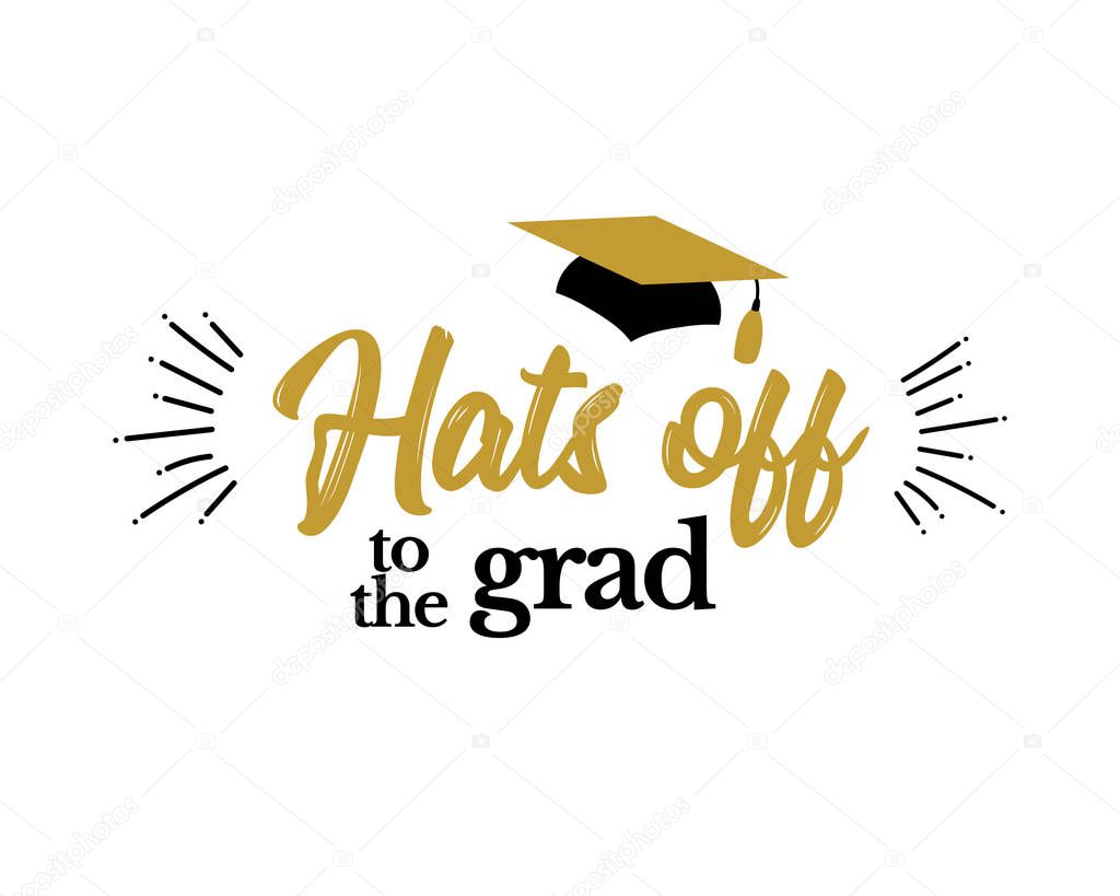 Congrats Graduates, class of 2019  lettering. Hats off to the grad. Cap icon and quote for graduation party, invitation card, banner. University, school, academy vector symbol with gold and black hat.