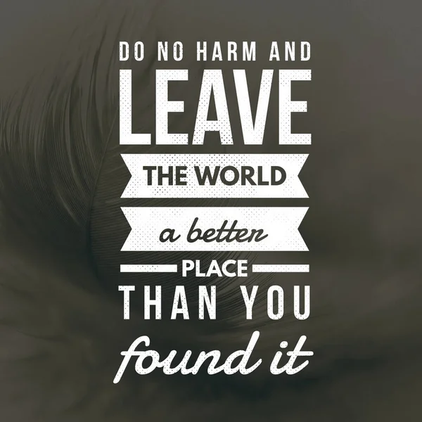 İlham verici alıntılar zarar verme ve dünyayı bulduğundan daha iyi bir yer haline getir, pozitif, ilham, motivasyon