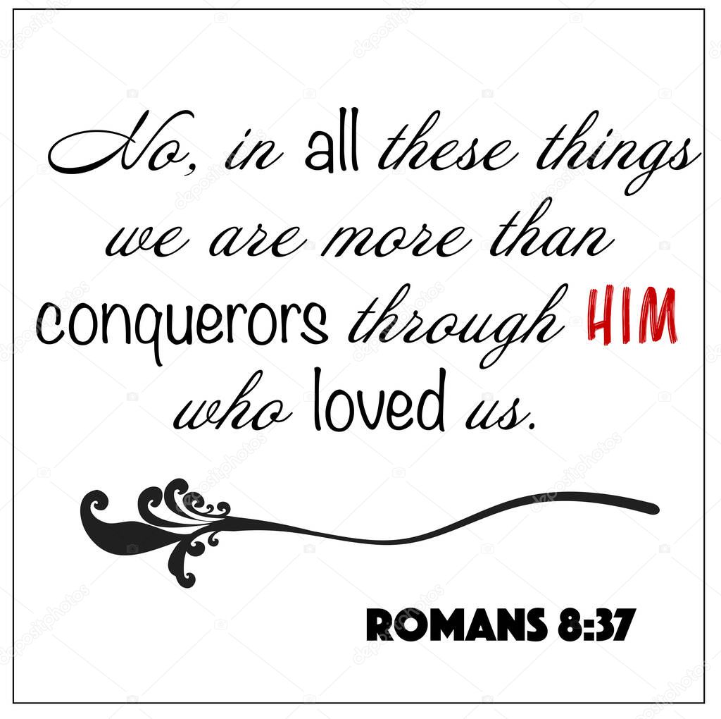 Romans 8:37 - No in all these things we are more than conquerors through him who loved us vector on white background for Christian encouragement from the New Testament Bible scriptures.