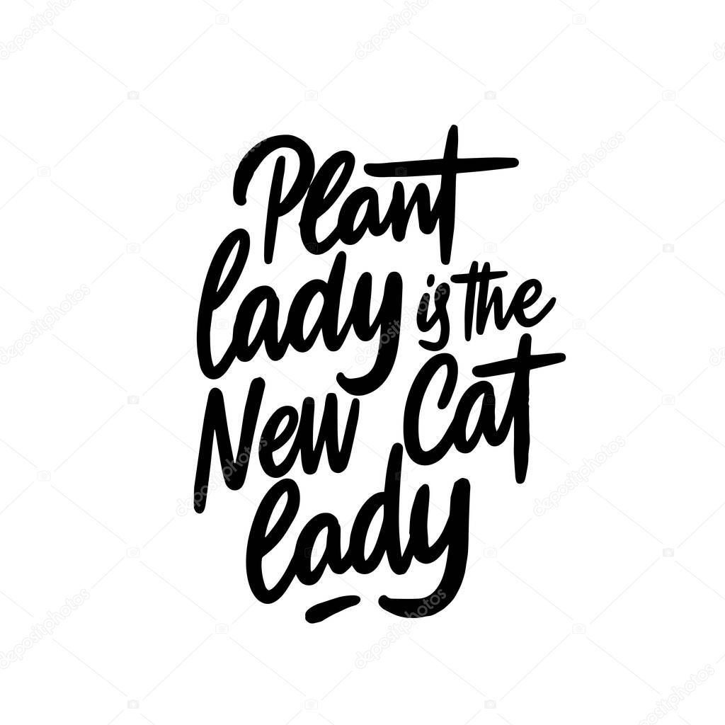 Plant lady is the new cat lady. Funny phrase about those who like to grow house plants. Unique hand-drawn lettering for greeting card, party, t-shirt, social media posts, room decoration, sticker.
