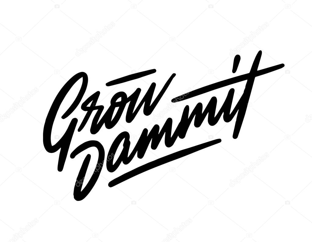 Grow dammit. Funny phrase for those who like to grow house plants. Unique hand-drawn lettering for greeting card, party, poster, t-shirt, social media posts, room decoration, sticker.