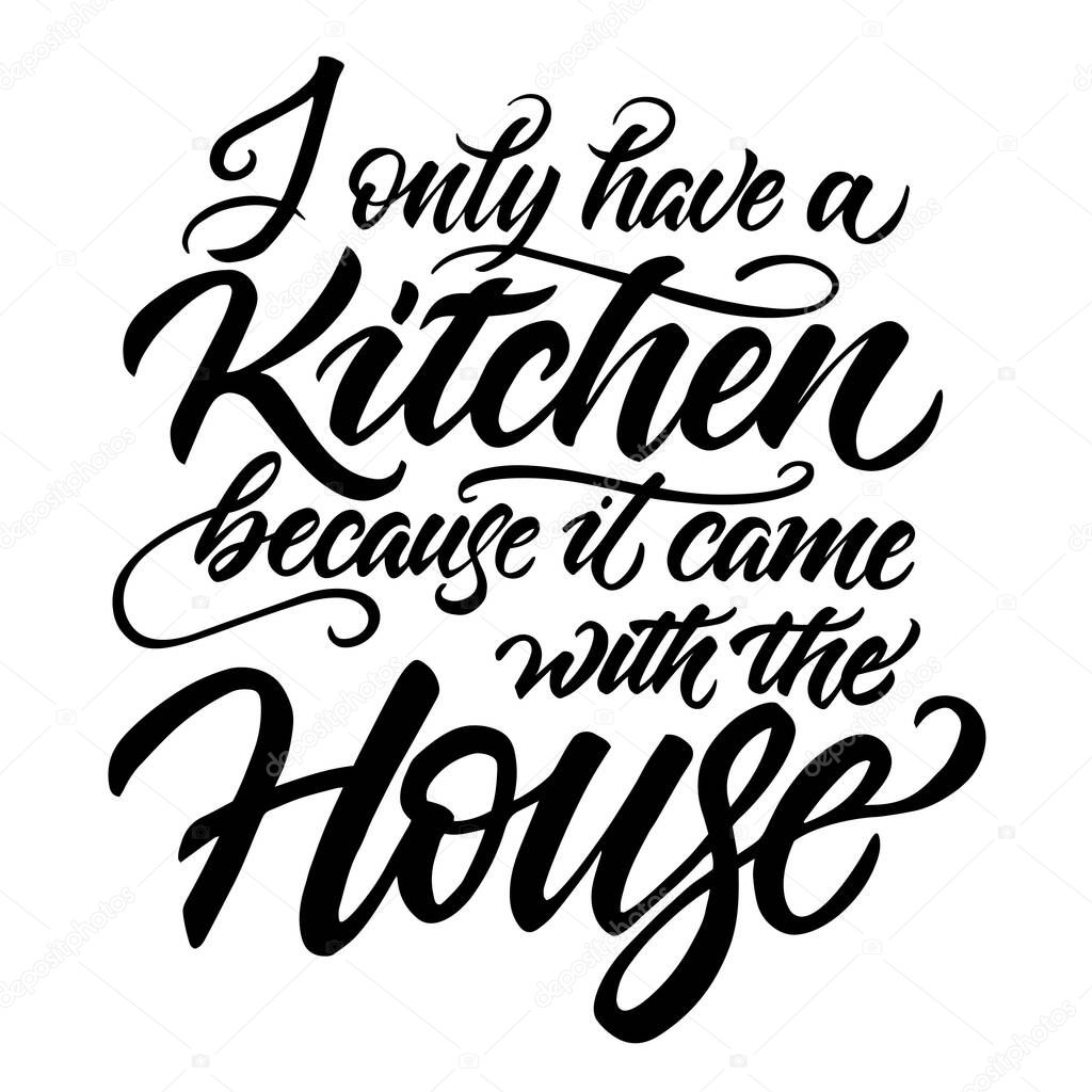 I Only Have a Kitchen funny lettering sign. Modern hand written print design for decoration isolated on white background