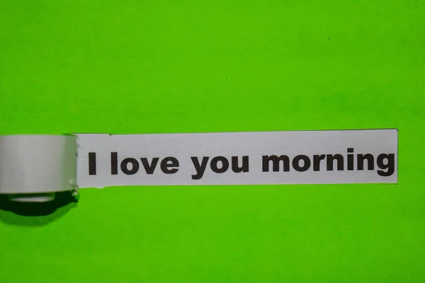 I Love you Morning, inspiration concept on green torn paper