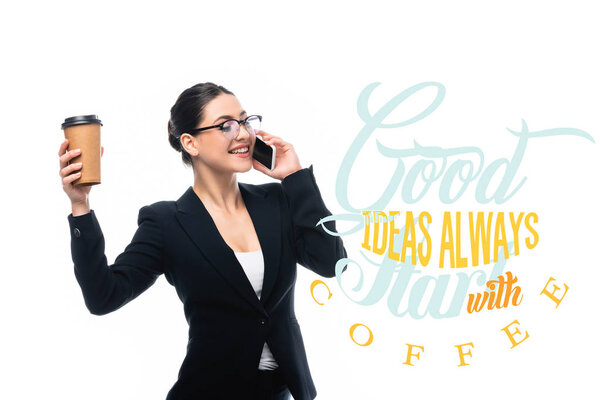smiling businesswoman talking on smartphone and holding coffee to go near good ideas always start with coffee lettering isolated on white