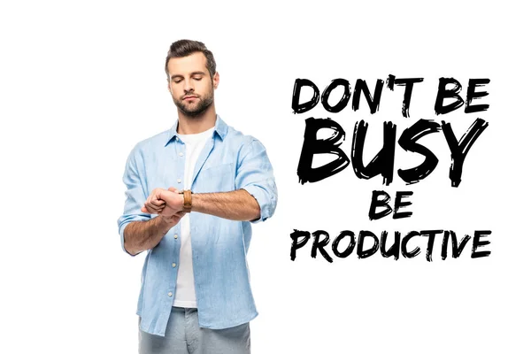 Man looking at watch Isolated On White with don't be busy be productive lettering — Stock Photo