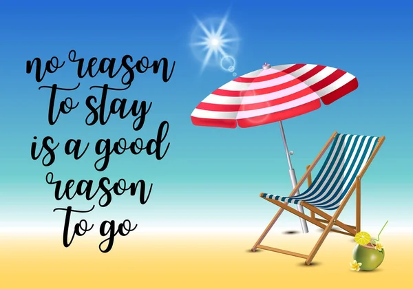 No reason to stay is a good reason to go typography inscription with parasol, chaise launge and coconut coctail on beach background. Realistic sun flare. — Stock Vector