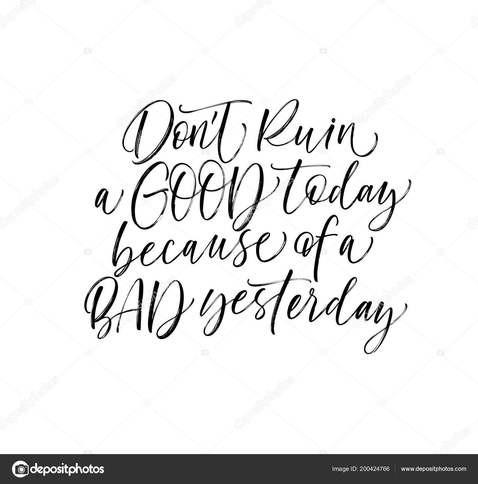 Don Ruin Good Today Because Bad Yesterday Phrase Don Ruin Good Today Because Bad Yesterday Phrase