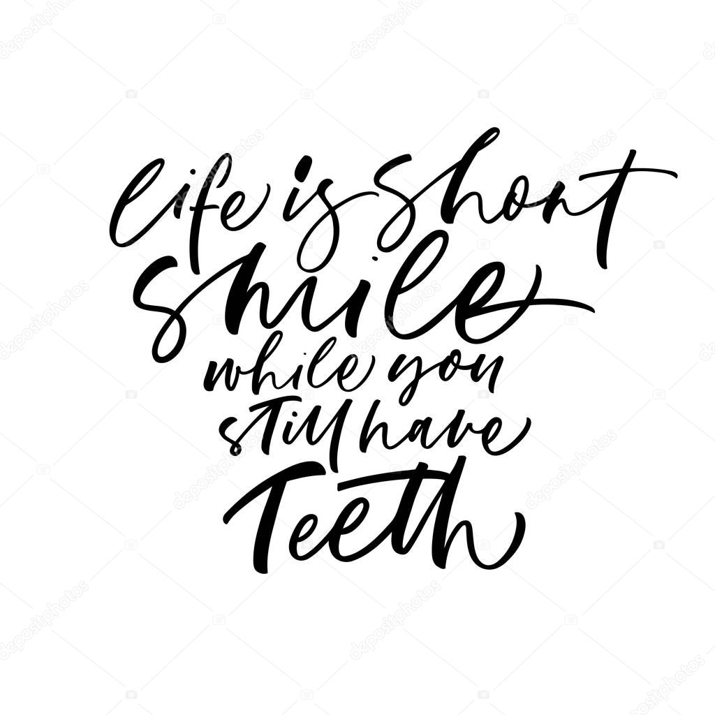 Life is short, smile while you still have teeth phrase. Ink illustration. Modern brush calligraphy. Isolated on white background. 