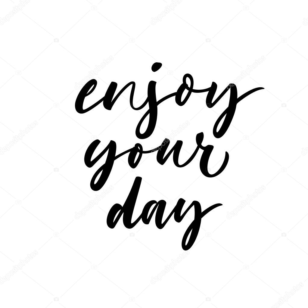 Enjoy your day phrase. Positive lettering. Ink illustration. Modern brush calligraphy. Isolated on white background.