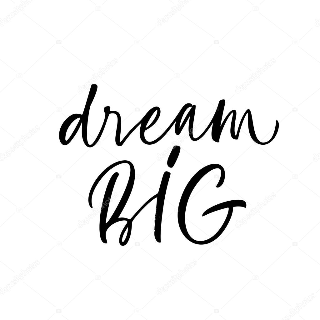 Dream big motivational and inspirational phrase, slogan or quote. Hand drawn brush style modern calligraphy. Vector ink illustration of handwritten lettering. 