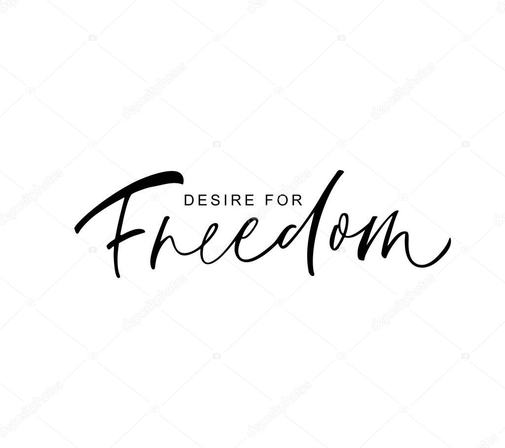 Desire for Freedom phrase. Vector hand drawn brush style modern calligraphy. 