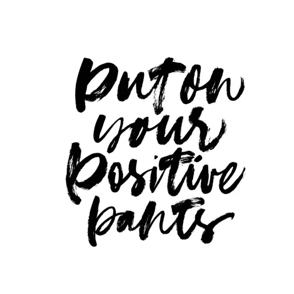 Put on your positive pants ink pen vector lettering. Optimist phrase, hipster saying handwritten calligraphy. — Stock Vector
