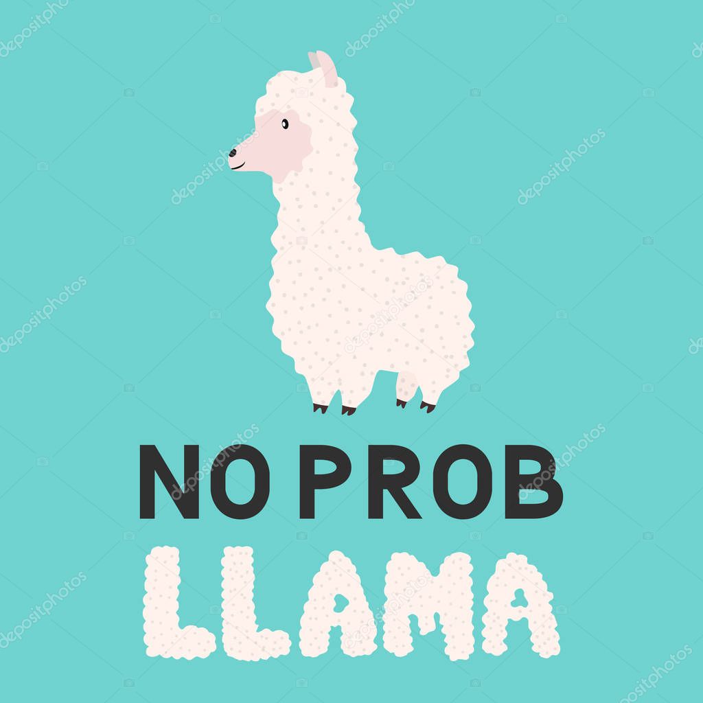 No prob llama. Cute cartoon alpaca and hand drawn lettering. Funny character fluffy alpaca. Motivational or inspirational quote typography poster. Vector template for mugs, cards, t-shirts, cases, etc