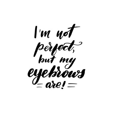 Mükemmel değilim ama kaşlarım.