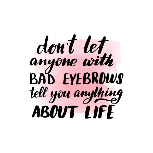 No dejes que nadie con malas cejas te diga nada sobre la vida. — Vector de stock